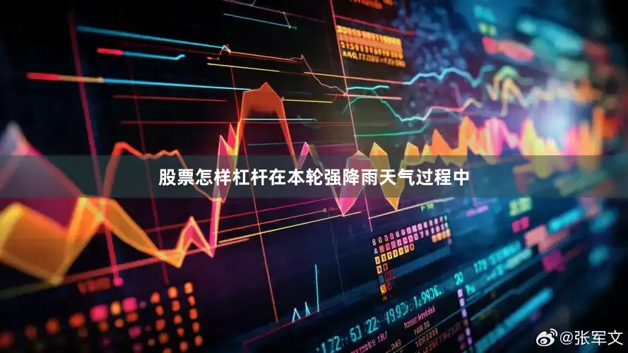 股票怎样杠杆在本轮强降雨天气过程中