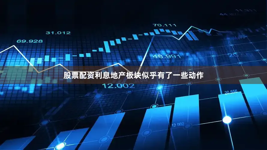 股票配资利息地产板块似乎有了一些动作