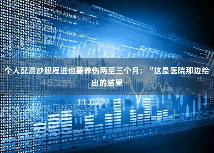个人配资炒股程进也要养伤两至三个月：“这是医院那边给出的结果