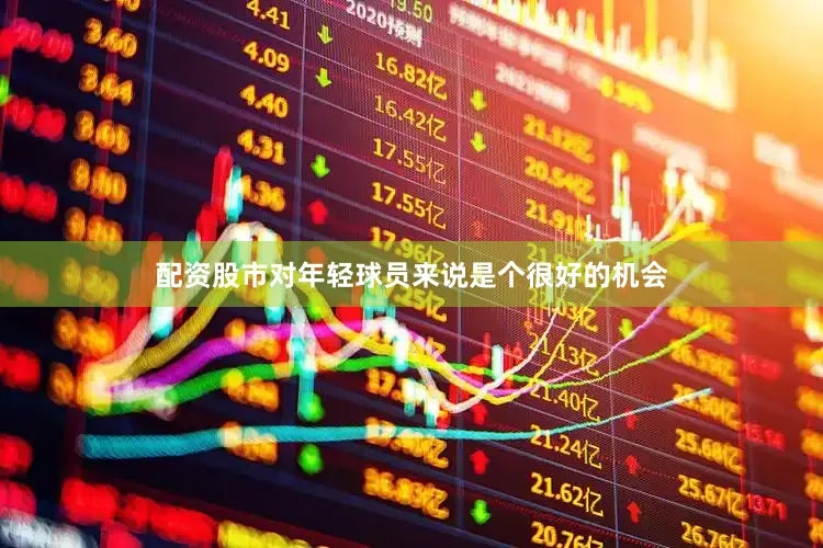 配资股市对年轻球员来说是个很好的机会