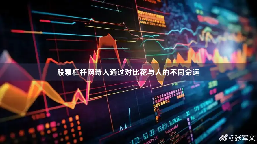 股票杠杆网诗人通过对比花与人的不同命运