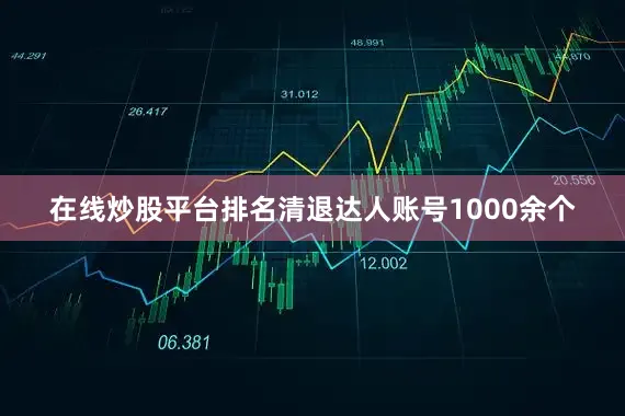 在线炒股平台排名清退达人账号1000余个