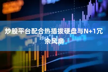 炒股平台配合热插拔硬盘与N+1冗余风扇